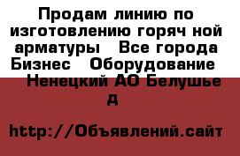 Продам линию по изготовлению горяч-ной арматуры - Все города Бизнес » Оборудование   . Ненецкий АО,Белушье д.